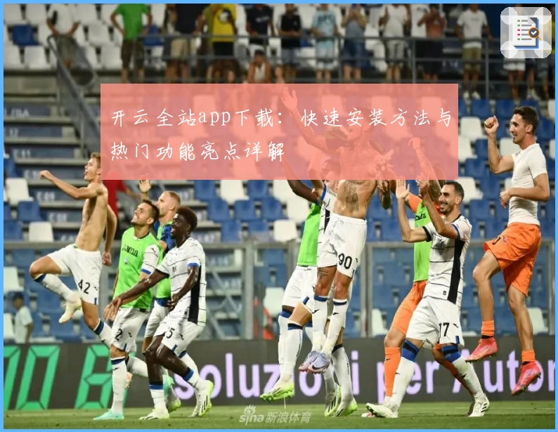 开云全站app下载：快速安装方法与热门功能亮点详解