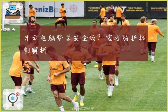 开云电脑登录安全吗？官方防护机制解析