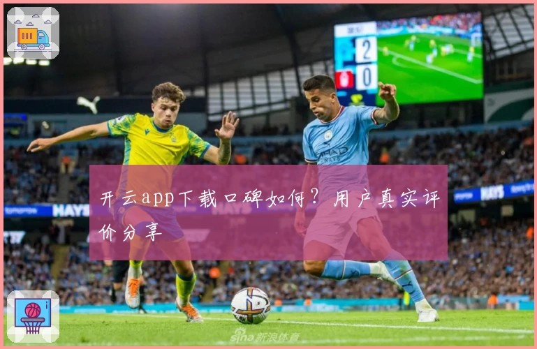开云app下载口碑如何？用户真实评价分享
