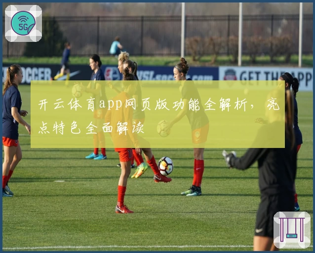 开云体育app网页版功能全解析，亮点特色全面解读