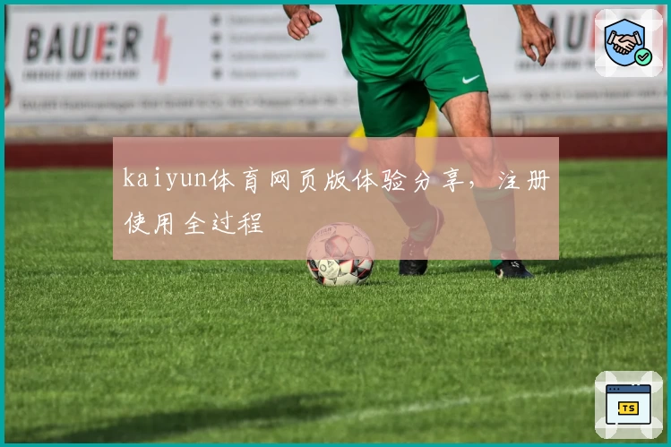 kaiyun体育网页版体验分享，注册使用全过程