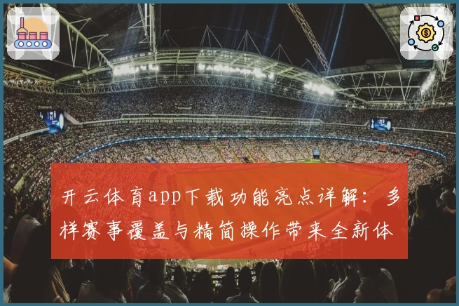 开云体育app下载功能亮点详解:多样赛事覆盖与精简操作带来全新体验