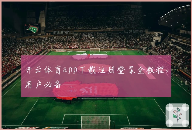 开云体育app下载注册登录全教程，用户必备