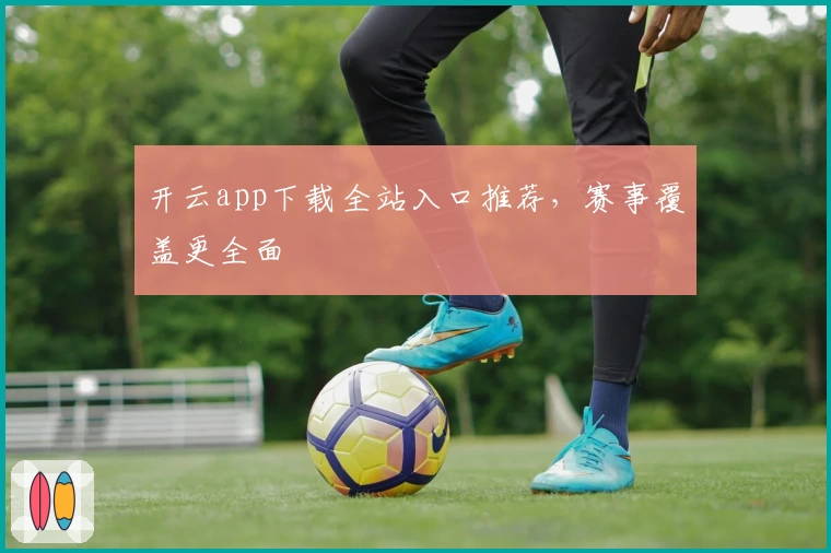 开云app下载全站入口推荐，赛事覆盖更全面