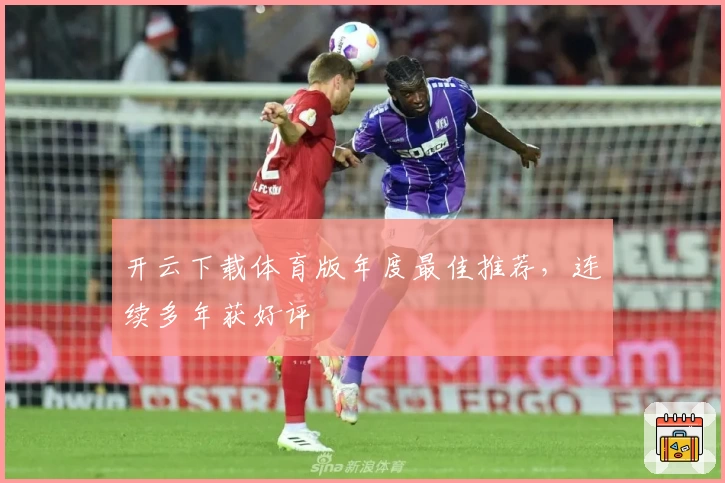 开云下载体育版年度最佳推荐，连续多年获好评